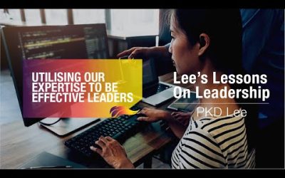 Utilising Our Expertise To Be Effective Leaders | PKD Lee | Lessons on Leadership – 3/6