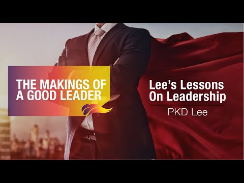The Makings of a Good Leader | PKD Lee | Lessons on Leadership – 1/6